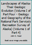 Landscapes of Alaska: Their Geologic Evolution (Volume I of Part Four - Geology and Geography of the National Park Service's Recreation Survey of Alaska) (Volume 1 of Part 4)