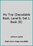 Unknown Binding My Trip (Decodable Book, Level B, Set 1, Book 35) Book