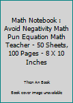 Paperback Math Notebook : Avoid Negativity Math Pun Equation Math Teacher - 50 Sheets, 100 Pages - 8 X 10 Inches Book