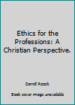 Paperback Ethics for the Professions: A Christian Perspective. Book