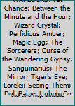 WITCHES AND WARLOCKS: Fat Chance; Between the Minute and the Hour; Wizard Crystal; Perfidious Amber; Magic Egg; The Sorcerers; Curse of the Wandering Gypsy; Sanguinarius; The Mirror; Tiger's Eye; Lore