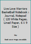 Live Love Warriors Basketball Notebook : Journal, Notepad ( 120 White Pages, Lined Paper, 6 X 9 Size )