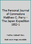 Hardcover The Personal Journal of Commodore Matthew C. Perry - The Japan Expedition 1852-1 Book