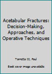 Hardcover Acetabular Fractures: Decision-Making, Approaches, and Operative Techniques Book