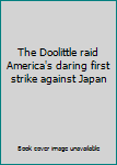 Hardcover The Doolittle raid America's daring first strike against Japan Book
