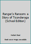 Hardcover Ranger's Ransom: a Story of Ticonderoga (School Edition) Book