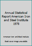 Annual Statistical Report American Iron and Steel Institute 1978