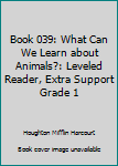 Paperback Book 039: What Can We Learn about Animals?: Leveled Reader, Extra Support Grade 1 Book