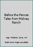 Paperback Before the Fences Tales from Midway Ranch Book