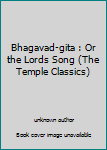Unknown Binding Bhagavad-gita : Or the Lords Song (The Temple Classics) Book
