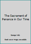 Paperback The Sacrament of Penance in Our Time Book