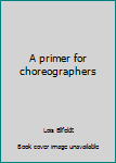 Paperback A primer for choreographers Book