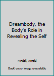 Hardcover Dreambody, the Body's Role in Revealing the Self Book