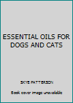 Unknown Binding ESSENTIAL OILS FOR DOGS AND CATS Book