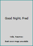 Hardcover Good Night, Fred Book
