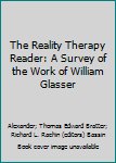The Reality Therapy Reader: A Survey of the Work of William Glasser