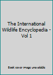 The International Wildlife Encyclopedia - Vol 1