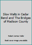 Slow Waltz In Cedar Bend And The Bridges Of Madison County