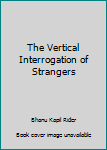 Paperback The Vertical Interrogation of Strangers Book