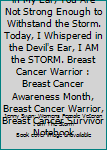 The Devil Whispered in My Ear, You Are Not Strong Enough to Withstand the Storm. Today, I Whispered in the Devil's Ear, I AM the STORM. Breast Cancer Warrior : Breast Cancer Awareness Month, Breast Ca