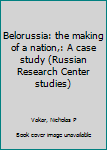 Unknown Binding Belorussia: the making of a nation,: A case study (Russian Research Center studies) Book