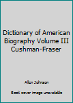 Hardcover Dictionary of American Biography Volume III Cushman-Fraser Book