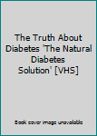 The Truth About Diabetes 'The Natural Diabetes Solution' [VHS]