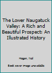 Hardcover The Lower Naugatuck Valley: A Rich and Beautiful Prospect: An Illustrated History Book