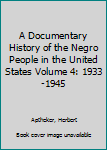 Paperback A Documentary History of the Negro People in the United States Volume 4: 1933-1945 Book