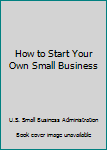 Hardcover How to Start Your Own Small Business Book