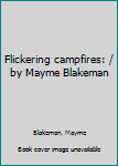 Unknown Binding Flickering campfires: / by Mayme Blakeman Book