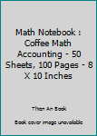 Math Notebook : Coffee Math Accounting - 50 Sheets, 100 Pages - 8 X 10 Inches
