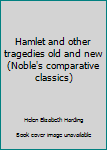 Unknown Binding Hamlet and other tragedies old and new (Noble's comparative classics) Book