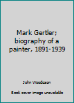 Hardcover Mark Gertler; biography of a painter, 1891-1939 Book