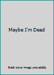 Hardcover Maybe I'm Dead Book