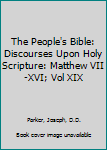 Hardcover The People's Bible: Discourses Upon Holy Scripture: Matthew VII-XVI; Vol XIX Book