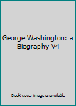 Hardcover George Washington: a Biography V4 Book