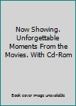 Unknown Binding Now Showing. Unforgettable Moments From the Movies. With Cd-Rom Book