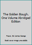 The Golden Bough, One Volume Abridged Edition