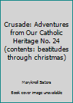 Unknown Binding Crusade: Adventures from Our Catholic Heritage No. 24 (contents: beatitudes through christmas) Book