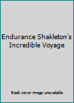 Endurance Shakleton's Incredible Voyage