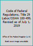 Paperback Code of Federal Regulations, Title 29 Labor/OSHA 100-499, Revised as of July 1, 2019 Book