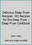 Paperback Delicious Deep Fryer Recipes: 101 Recipes for the Deep Fryer : Deep Fryer Cookbook Book