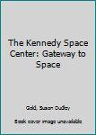 Library Binding The Kennedy Space Center: Gateway to Space Book