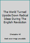 Paperback The World Turned Upside Down Radical Ideas During The English Revolution Book