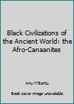 Black Civilizations of the Ancient World: The Afro-Canaanites