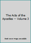 Unknown Binding The Acts of the Apostles -- Volume 3 Book