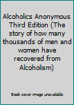 Alcoholics Anonymous Third Edition (The story of how many thousands of men and women have recovered from Alcoholism)
