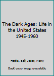 Hardcover The Dark Ages: Life in the United States 1945-1960 Book