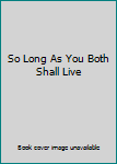 So Long As You Both Shall Live